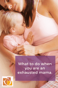 What to do when you are an exhausted mama.(1)