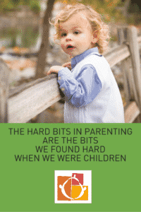 the hard bits in parenting are the bits that we found hard when we were children(1)