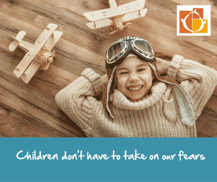 Children don't have to take on our fears