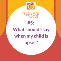 What should I say when my child is upset?