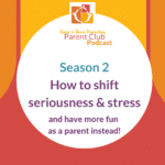 How to shift the seriousness and stress of parenting and have more fun instead